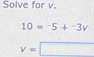 Solve for v.
10=-5+^5+
v=□