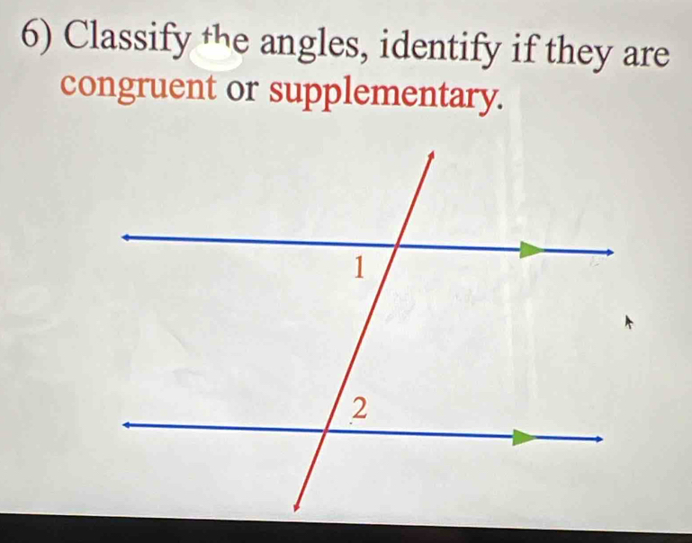 Classify the angles, identify if they are 
congruent or supplementary.