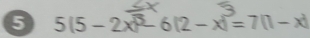 5 5(5-2x)^3-6(2-x)=7(1-x)