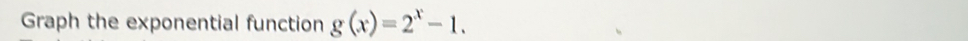 Graph the exponential function g(x)=2^x-1.