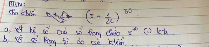 BNN: 
Oho kkicn
(x+ 1/2x )^50
a, x hè sè cuò sò thang dhuio x^(-10) (. ) Ku. 
b, x sè Rang hì do caò klien