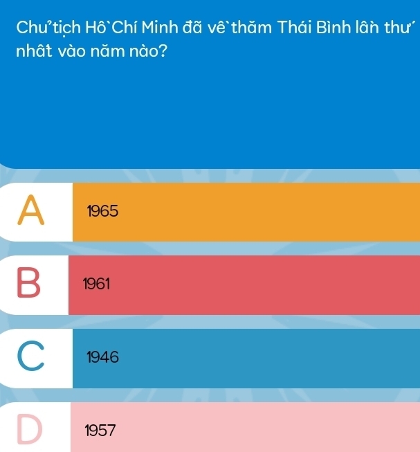 Chu'tịch Hồ`Chí Minh đã vê`thăm Thái Bình lân thư'
nhât vào năm nào?
A 1965
B 1961
C 1946
1957