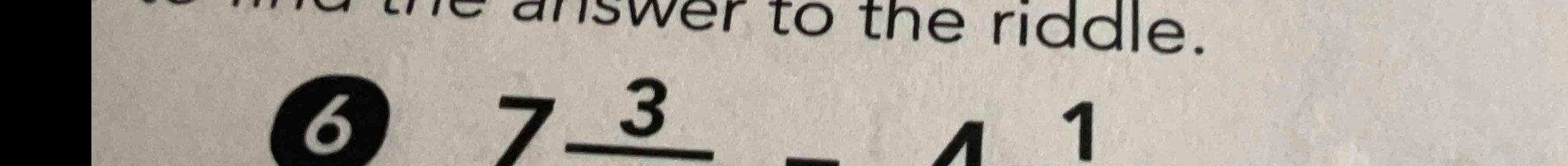 iswer to the riddle.
6
7frac 3-41