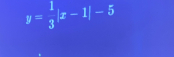 y= 1/3 |x-1|-5