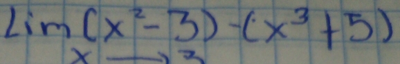 lim (x^2-3)-(x^3+5)
X