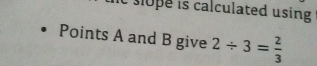 lope is calculated using . 
Points A and B give 2/ 3= 2/3 