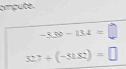 ompute.
-5.39-13.4=□
32.7+(-sin 82)=□