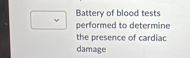 Battery of blood tests 
performed to determine 
the presence of cardiac 
damage