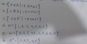  x∈ R|-5≤ x≤ 1
b.  x∈ z|-5
C.  x∈ z^-|-5
d. N= 1,2,3,4,5,6,7
e. w= 0,2,3,4,5,6,7,8,9,10
f. z^+=[1,2,3,4,5]