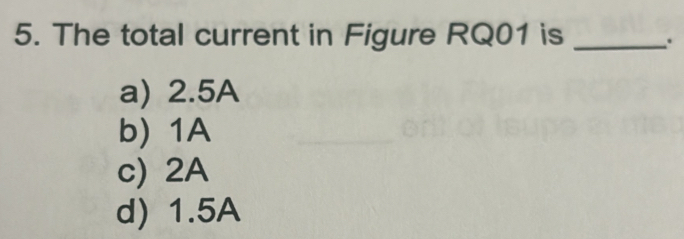 Solved: The total current in Figure RQ01 is _. a) 2.5A b) 1A c) 2A d) 1 ...