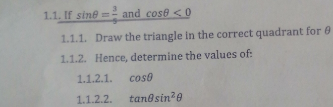 If sin θ = 3/5  and°□ □  cos θ <0</tex> 
1.1.1. Draw the triangle in the correct quadrant for θ
1.1.2. Hence, determine the values of: 
1.1.2.1. cos θ
1.1.2.2. tan θ sin^2θ