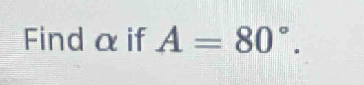 Find α if A=80°.