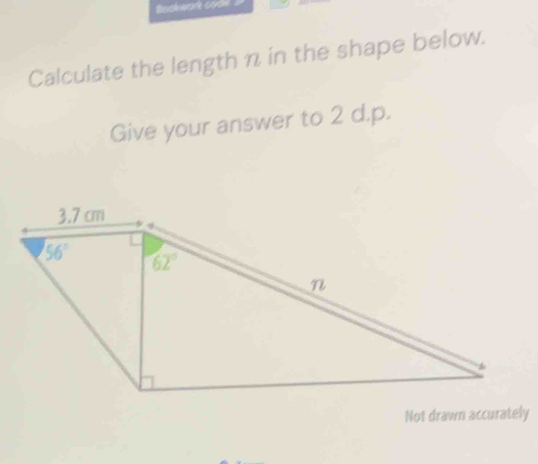 Bockwark code
Calculate the length n in the shape below.
Give your answer to 2 d.p.
Not drawn accurately