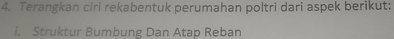 Terangkan ciri rekabentuk perumahan poltri dari aspek berikut: 
i. Struktur Bumbung Dan Atap Reban