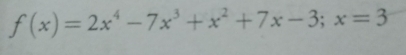 f(x)=2x^4-7x^3+x^2+7x-3; x=3