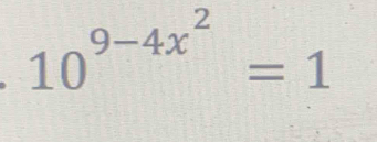 10^(9-4x^2)=1