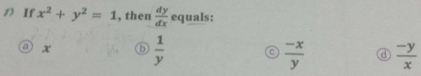 If x^2+y^2=1 , then  dy/dx  equals:
a) x b  1/y  C  (-x)/y 
d  (-y)/x 