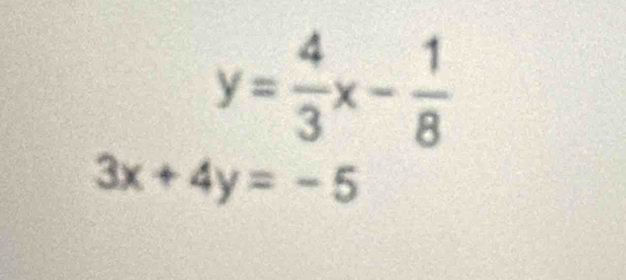 y= 4/3 x- 1/8 
3x+4y=-5