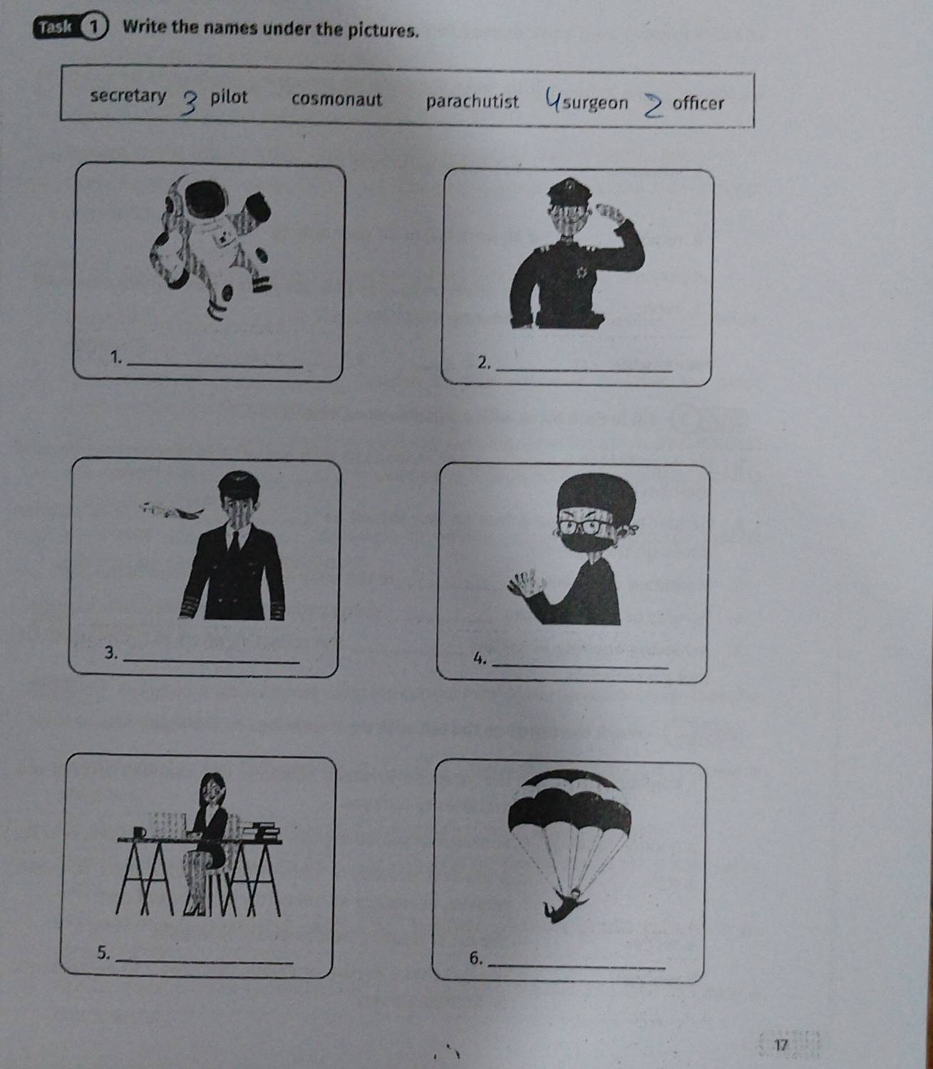 Task 1) Write the names under the pictures.
secretary pilot cosmonaut parachutist surgeon officer
1._
3._
4._
5._
6._
17