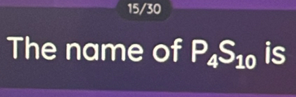 15/30 
The name of P_4S_10 is