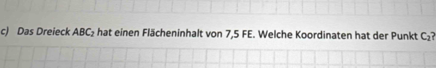 Das Dreieck ABC_2 hat einen Flächeninhalt von 7,5 FE. Welche Koordinaten hat der Punkt C_2?