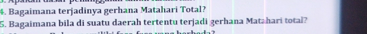 Bagaimana terjadinya gerhana Matahari Total? 
5. Bagaimana bila di suatu daerah tertentu terjadi gerhana Matahari total?