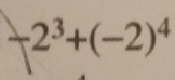 -2^3+(-2)^4