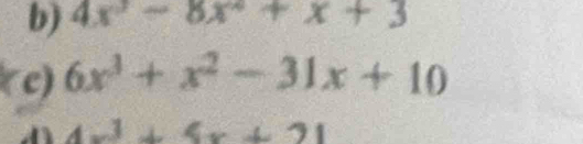 4x^3-8x^2+x+3
c) 6x^3+x^2-31x+10
4x^3+5x+21