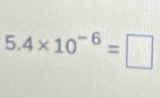 5.4* 10^(-6)=□
w