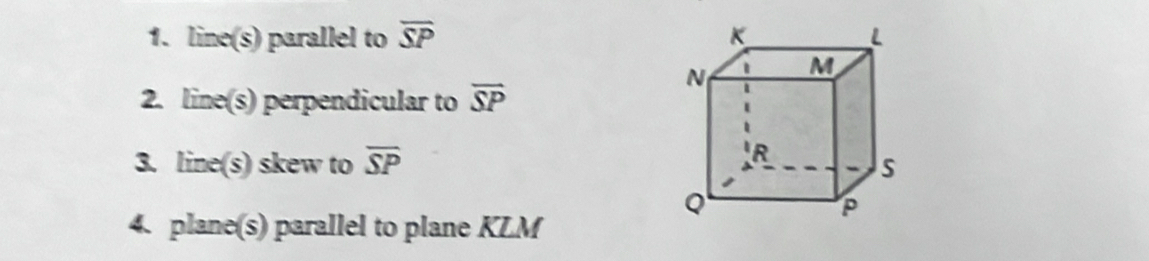 line(s) parallel to overline SP
2. line(s) perpendicular to overline SP
3. line(s) skew to overline SP
4. plane(s) parallel to plane KLM