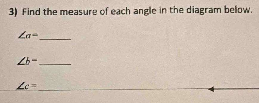 Find the measure of each angle in the diagram below. 
_ ∠ a=
∠ b= _
∠ c=