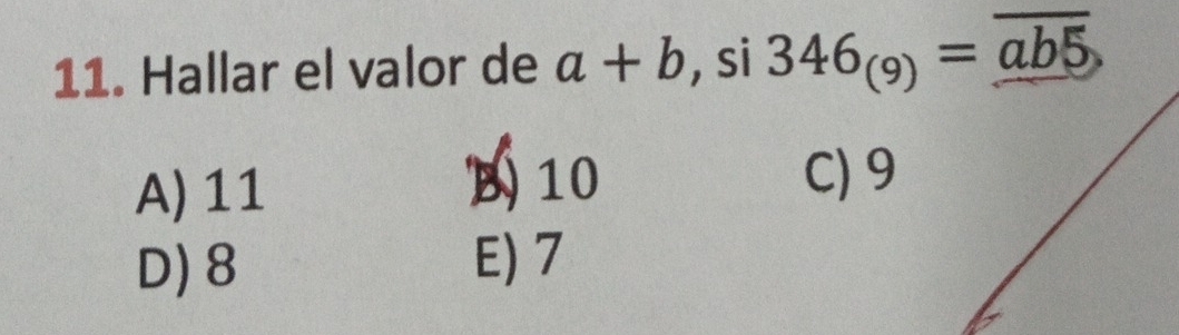 Hallar el valor de a+b , si 346_(9)=_ ab5
A) 11
D 10 C) 9
D) 8
E) 7