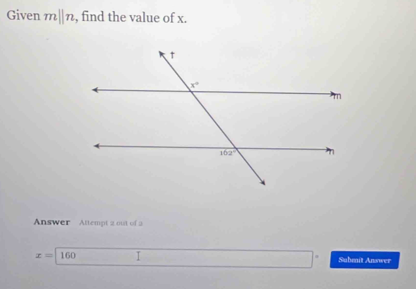 Given m||n , find the value of x.
Answer Attempt 2 out of
x= 160 Submit Answer