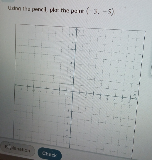 Using the pencil, plot the point (-3,-5). 
ECheck