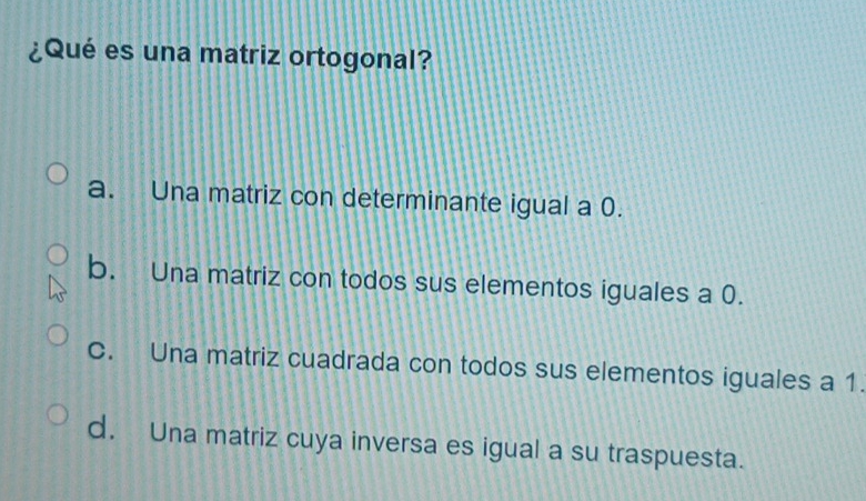 Resuelto:¿Qué es una matriz ortogonal? a. Una matriz con determinante ...