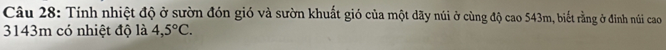 Tính nhiệt độ ở sườn đón gió và sườn khuất gió của một dãy núi ở cùng độ cao 543m, biết rằng ở đỉnh núi cao
3143m có nhiệt độ là 4,5°C.