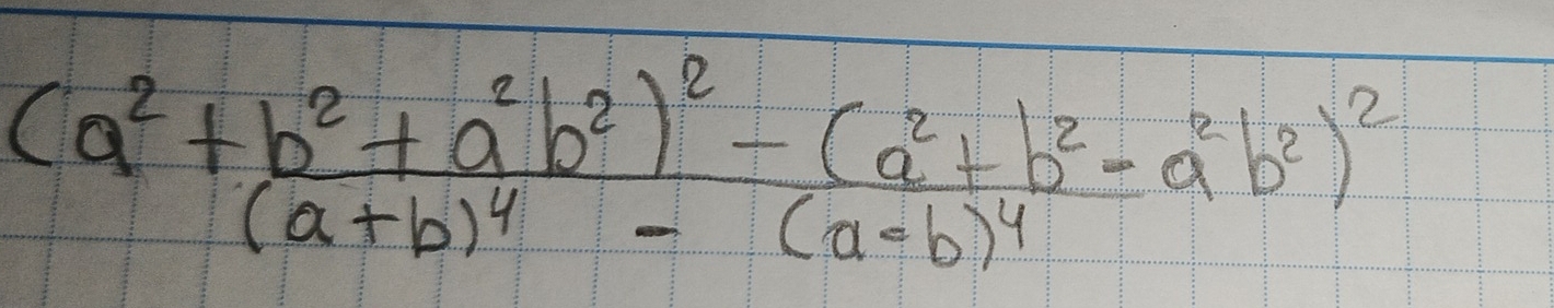 frac (a^2+b^2+a^2b^2)^2-(a^2+b^2-a^2b^2)^2(a+b)^4-(a-b)^4