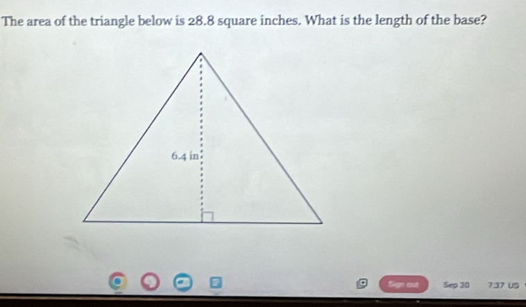 The area of the triangle below is 28.8 square inches. What is the length of the base? 
Sign cut Sep 30 7.37 US