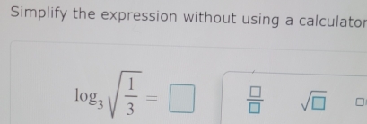 Simplify the expression without using a calculator
log _3sqrt(frac 1)3=□  □ /□   sqrt(□ )