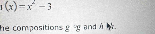 (x)=x^2-3
he compositions g°g and h m.