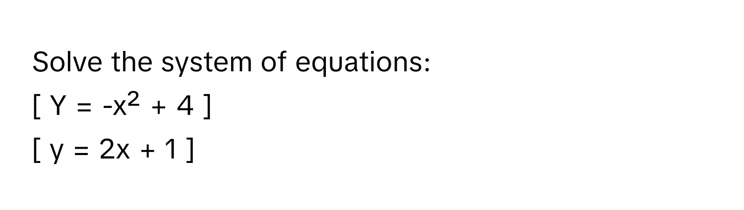 Solve the system of equations: 
 
[ Y = -x² + 4 ] 
[ y = 2x + 1 ]