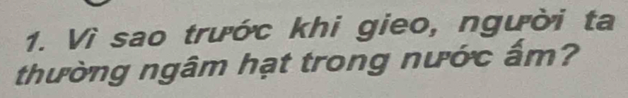 Vì sao trước khi gieo, người ta 
thường ngâm hạt trong nước ấm?