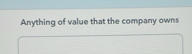 Anything of value that the company owns