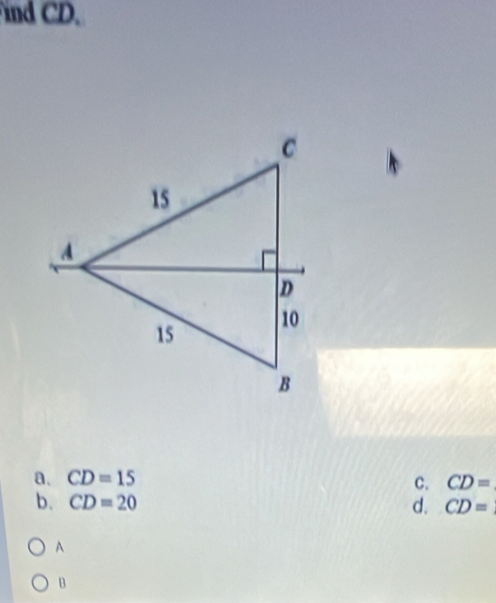 ind CD.
a. CD=15 C. CD=
b. CD=20 d. CD=
A
B