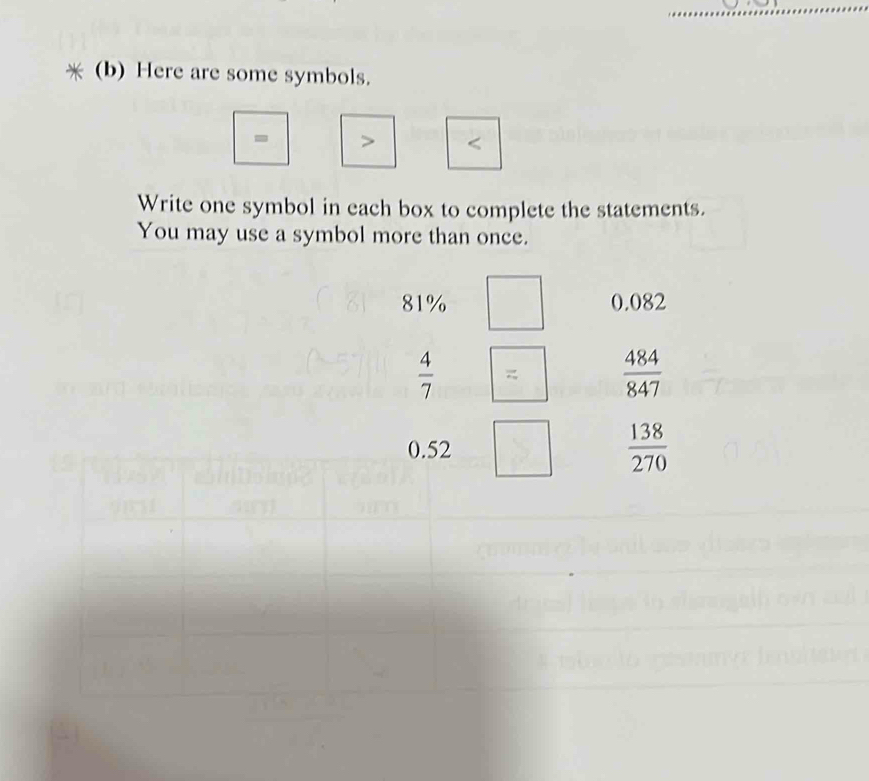 Here are some symbols.
= > <
Write one symbol in each box to complete the statements.
You may use a symbol more than once.
81% 0.082
  4/7 
 484/847 