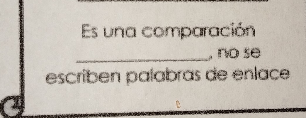 Es una comparación 
_, no se 
escriben palabras de enlace