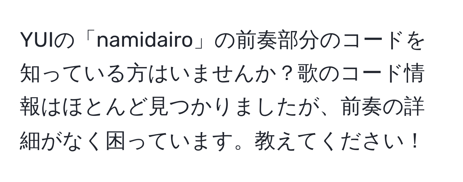 YUIの「namidairo」の前奏部分のコードを知っている方はいませんか？歌のコード情報はほとんど見つかりましたが、前奏の詳細がなく困っています。教えてください！