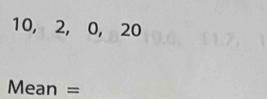 10, 2, 0, 20
Mean =