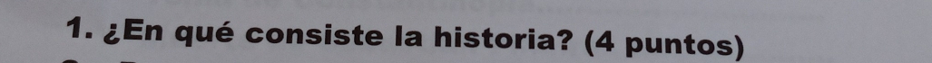 ¿En qué consiste la historia? (4 puntos)