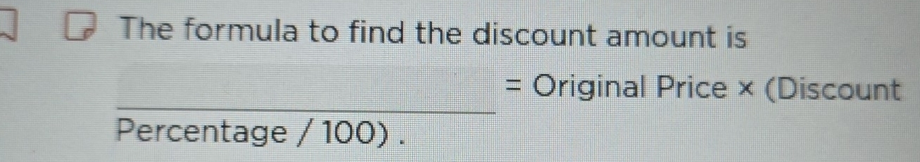 The formula to find the discount amount is 
_ 
_ 118 Original Price × (Discount 
Percentage / 100) .